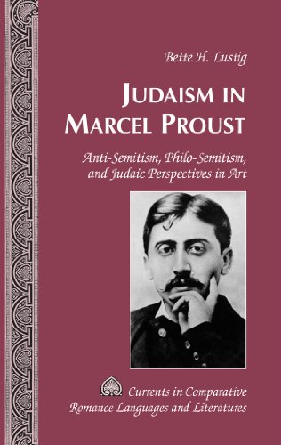 Judaism in Marcel Proust: Anti-Semitism, Philo-Semitism, and Judaic Perspectives in Art (Currents in Comparative Romance Languages and Literatures)