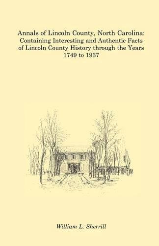 Annals of Lincoln County, North Carolina: Containing Interesting and Authentic Facts of Lincoln County History Through the Years 1749 to 1937