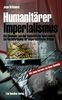 Humanitärer Imperialismus: Die Ideologie von der humanitären Intervention als Rechtfertigung für imperialistische Kriege