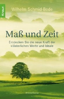 Maß und Zeit: Entdecken Sie die neue Kraft der klösterlichen Werte und Ideale