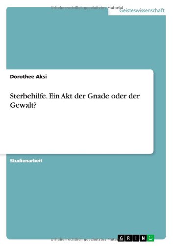 Sterbehilfe. Ein Akt der Gnade oder der Gewalt?