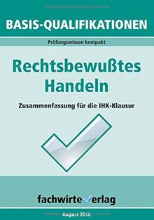 Industriemeister: Rechtsbewusstes Handeln: Prüfungswissen kompakt für die IHK-Klausur Basisqualifikationen