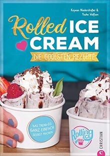 Rolled Ice Cream - Die coolsten Rezepte. Das Trend-Eis ganz einfach selbst gemacht. Einfach unwiderstehlich!
