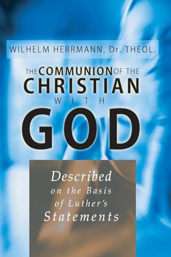The Communion of the Christian with God: Described on the Basis of Luther's Statement