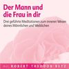 Der Mann und die Frau in dir: Drei geführte Meditationen zum inneren Wesen deines Männlichen und Weiblichen