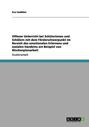Offener Unterricht bei Schülerinnen und Schülern mit dem Förderschwerpunkt im Bereich des emotionalen Erlernens und sozialen Handelns am Beispiel von Wochenplanarbeit
