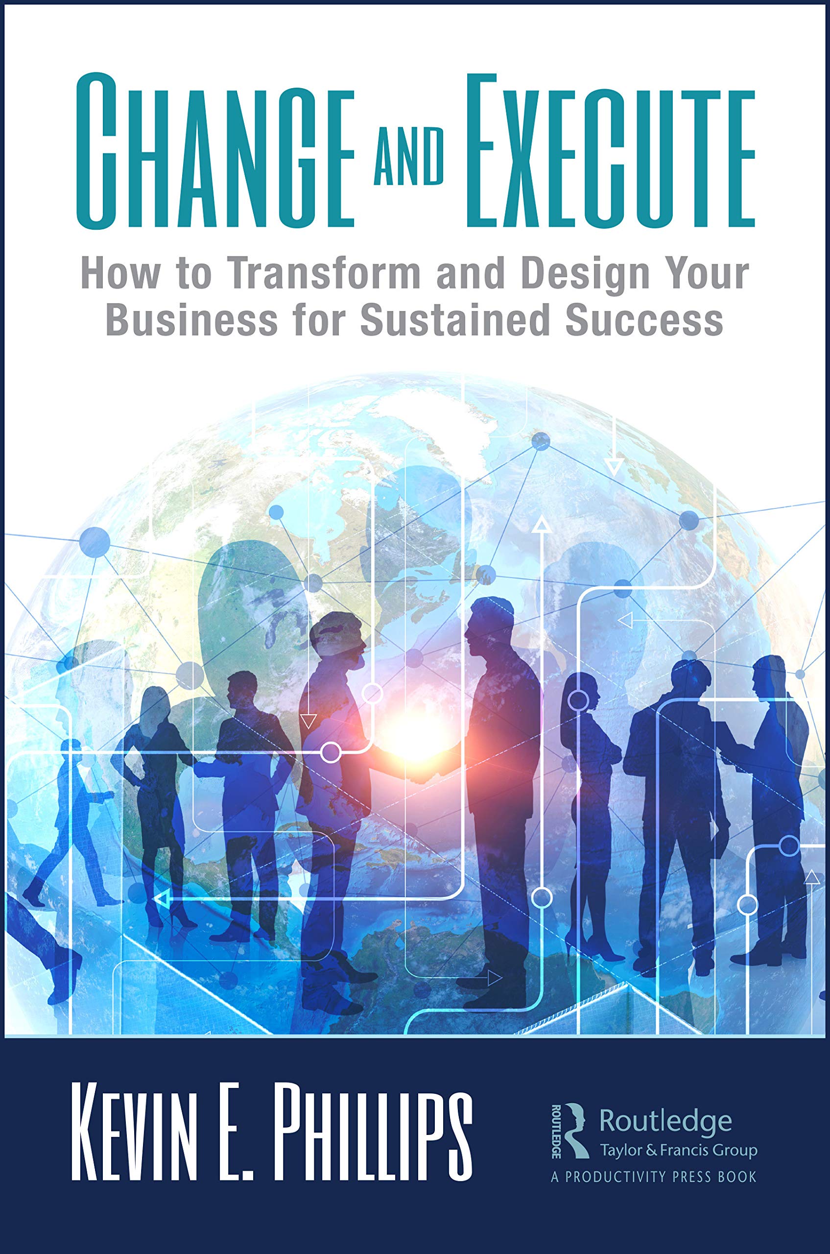 Change and Execute: How to Transform and Design Your Business for Sustained Success
