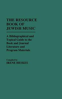 The Resource Book of Jewish Music: A Bibliographical and Topical Guide to the Book and Journal Literature and Program Materials (Music Reference Col)
