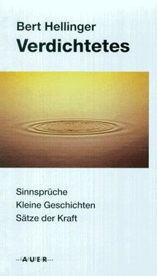 Verdichtetes. Sinnsprüche. Kleine Geschichten. Sätze der Kraft
