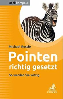 Pointen richtig gesetzt: Ein Arbeitsbuch für Entertainer, Redner, Moderatoren (Beck kompakt)