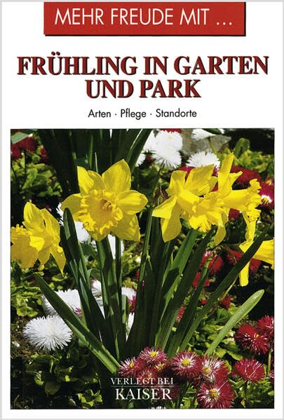 Mehr Freude mit … Frühling in Garten und Park: Arten • Pflege • Standorte