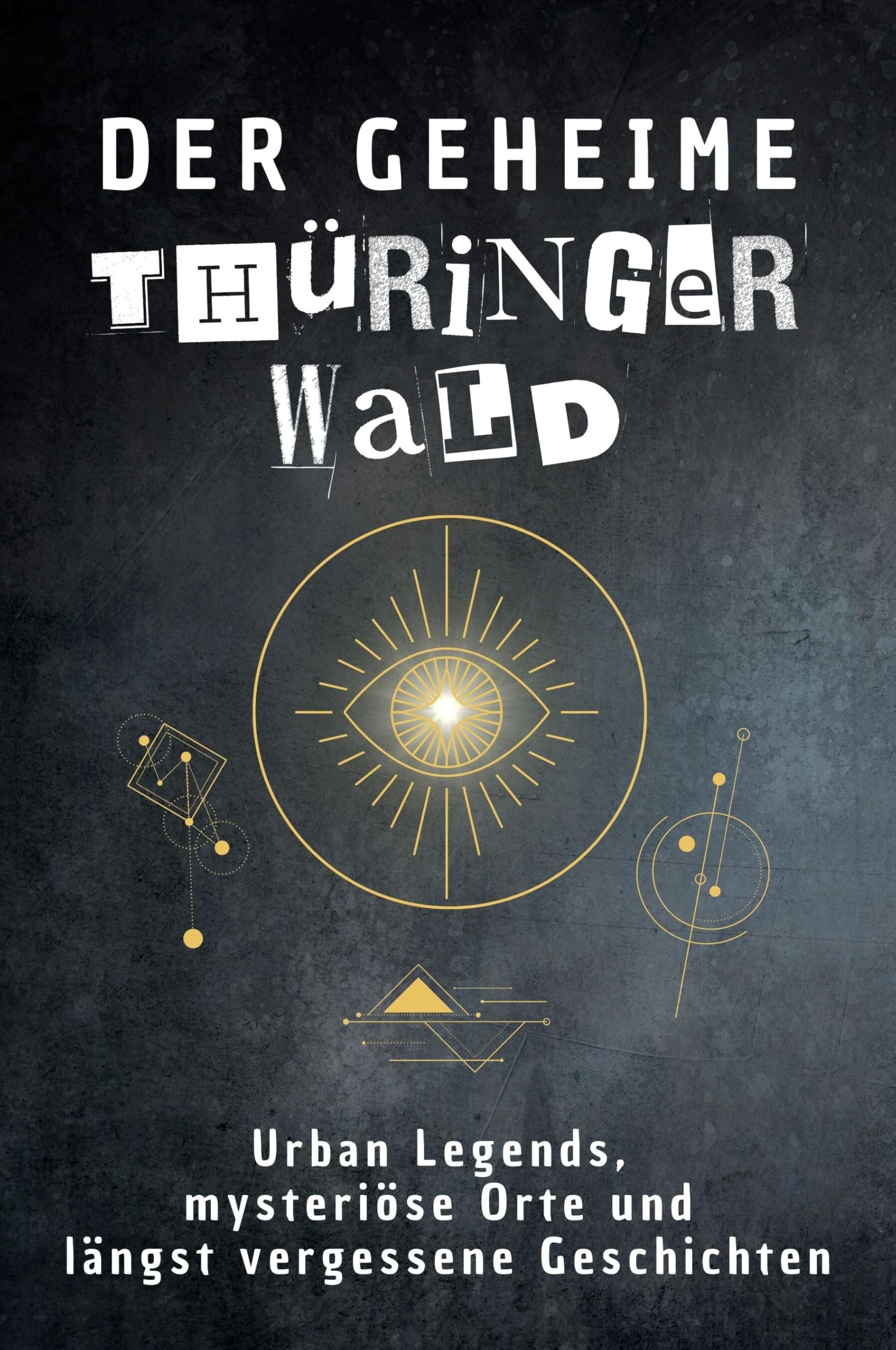 Der geheime Thüringer Wald: Urban Legends, mysteriöse Orte und längst vergessene Geschichten. Geschenk für Fans von Grusel und Mystery, Halloween, True Crime, Reise
