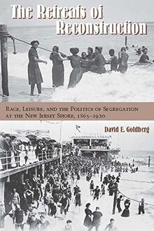 The Retreats of Reconstruction: Race, Leisure, and the Politics of Segregation at the New Jersey Shore, 1865-1920 (Reconstructing America)
