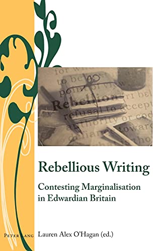 Rebellious Writing: Contesting Marginalisation in Edwardian Britain (Writing and Culture in the Long Nineteenth Century, Band 10)
