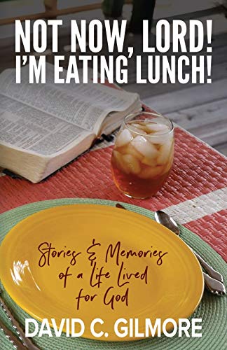 Not Now, Lord! I'm Eating Lunch: Stories & Memories of a Life Lived for God