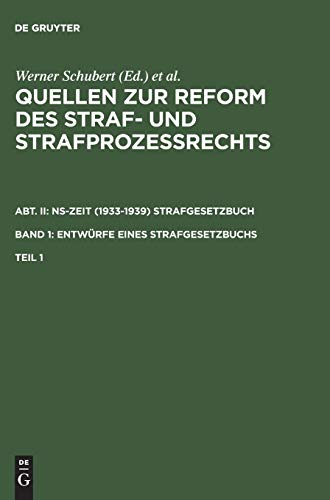 Quellen zur Reform des Straf- und Strafprozeßrechts. Abt. II: NS-Zeit (1933-1939) Strafgesetzbuch. Band 1: Entwürfe eines Strafgesetzbuchs. Teil 1 ... Entwürfe eines Strafgesetzbuchs)