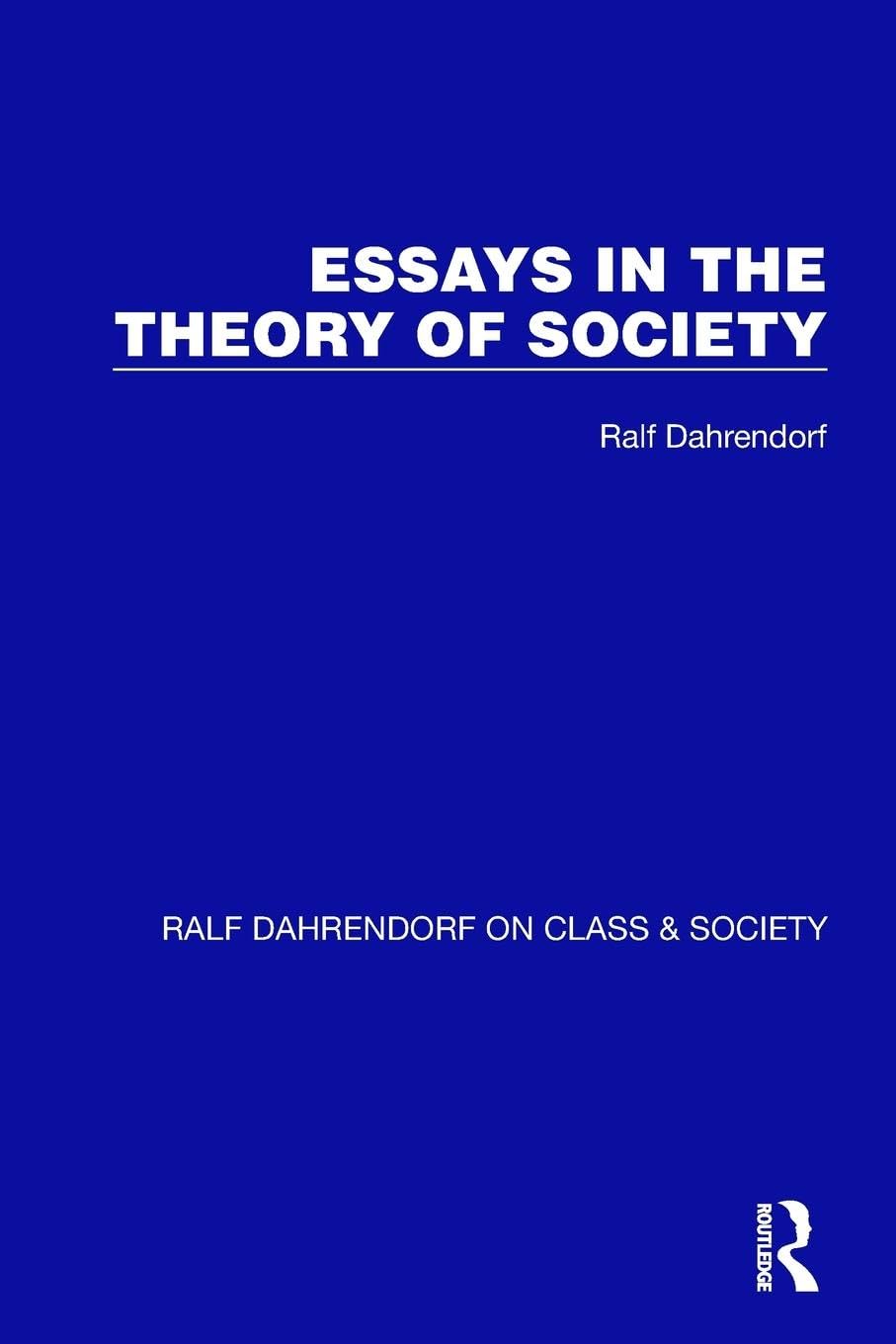 Essays in the Theory of Society (Ralf Dahrendorf on Class & Society, 2)