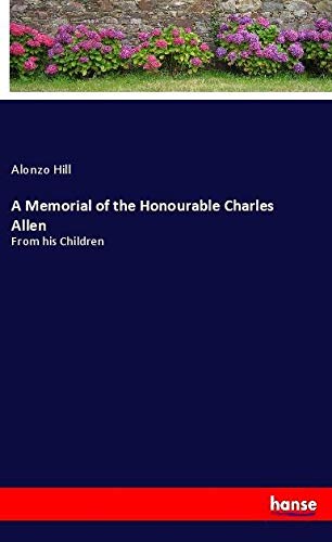 A Memorial of the Honourable Charles Allen: From his Children