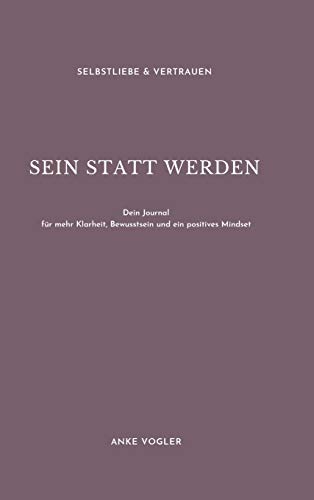 SEIN STATT WERDEN: Dein Journal für mehr Klarheit, Bewusstsein und ein positives Mindset