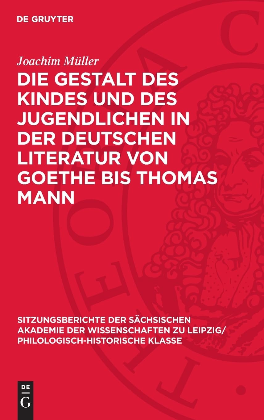 Die Gestalt des Kindes und des Jugendlichen in der deutschen Literatur von Goethe bis Thomas Mann (Sitzungsberichte der Sächsischen Akademie der ... Philologisch-Historische Klasse, 116,1)