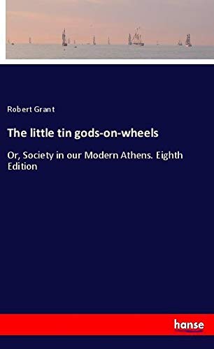 The little tin gods-on-wheels: Or, Society in our Modern Athens. Eighth Edition