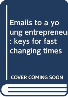 Emails to a young entrepreneur : keys for fast changing times