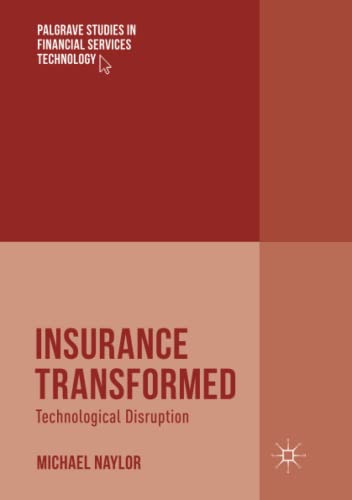 Insurance Transformed: Technological Disruption (Palgrave Studies in Financial Services Technology)