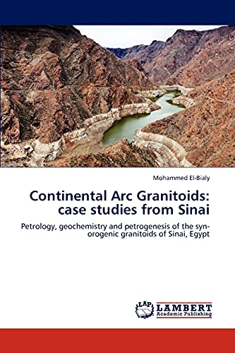 Continental Arc Granitoids: case studies from Sinai: Petrology, geochemistry and petrogenesis of the syn-orogenic granitoids of Sinai, Egypt