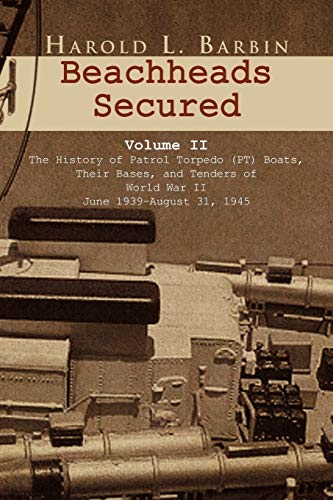 Beachheads Secured Volume II: The history of patrol torpedo (PT) boats, their bases, and tenders of World War II June 1939-August 31, 1945
