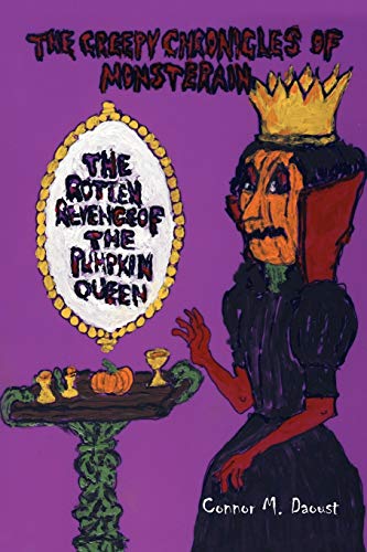 The Creepy Chronicles of Monsterain: The Rotten Revenge Of The Pumpkin Queen: The Rotten Revenge Of The Pumpkin Queen