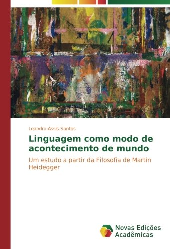 Linguagem como modo de acontecimento de mundo: Um estudo a partir da Filosofia de Martin Heidegger
