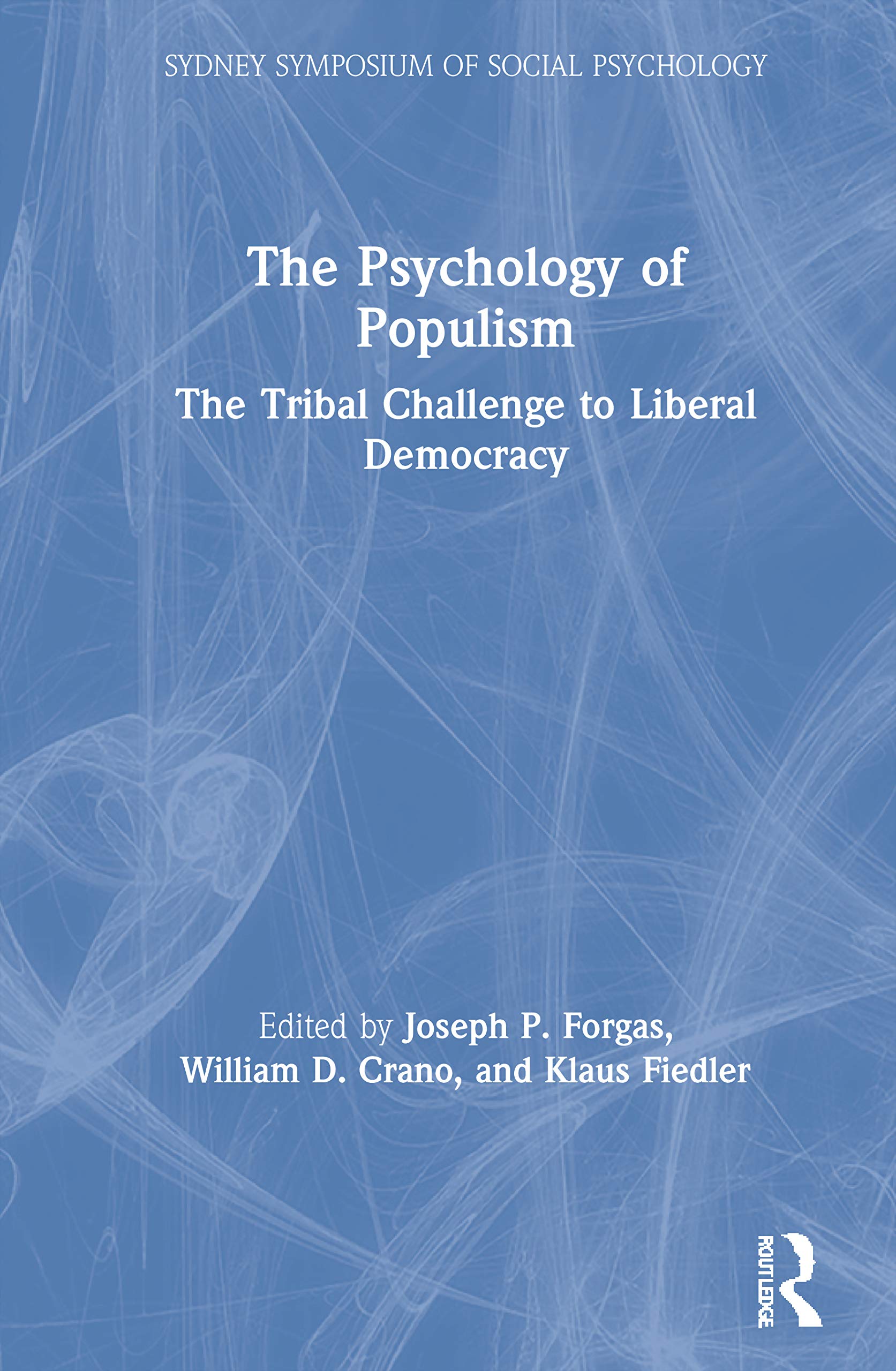 The Psychology of Populism: The Tribal Challenge to Liberal Democracy (The Sydney Symposium of Social Psychology)