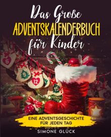 Das große Adventskalenderbuch für Kinder: 24 Weihnachtsgeschichten zum Vorlesen und für Erstleser - Eine Adventsgeschichte für jeden Tag - Das perfekte Geschenk für die Weihnachtszeit