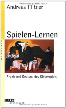 Spielen-Lernen: Praxis und Deutung des Kinderspiels (Beltz Taschenbuch / Pädagogik)