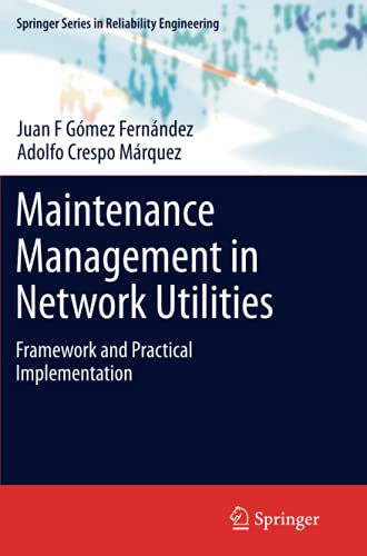 Maintenance Management in Network Utilities: Framework and Practical Implementation (Springer Series in Reliability Engineering)