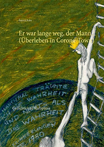 Er war lange weg, der Mann... (Überleben in Corona-Town): Gedichte und Kurzprosa