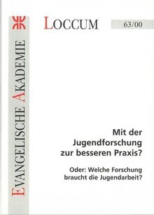 Mit der Jugendforschung zur besseren Praxis ?: Oder: Welche Forschung braucht die Jugendarbeit (Loccumer Protokolle)