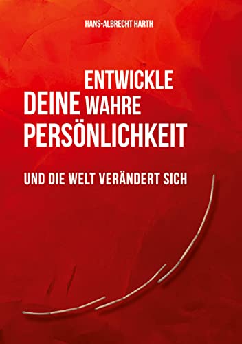 Entwickle deine wahre Persönlichkeit: und die Welt verändert sich