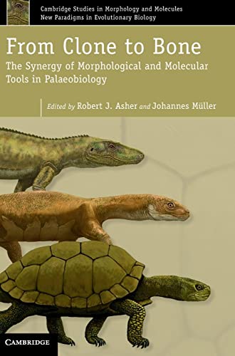 Asher, Robert J. From Clone To Bone, The Synergy Of Morphological And Molecular Tools In Palaeobiology (Cambridge Studies In Morphology And Molecules, New Paradigms