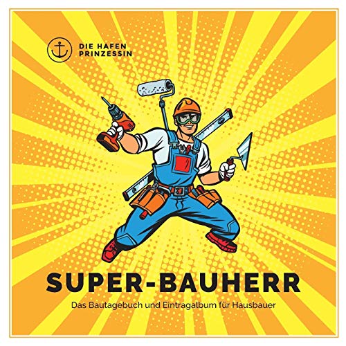 Super-Bauherr: Das Bautagebuch und Eintragalbum für Hausbauer