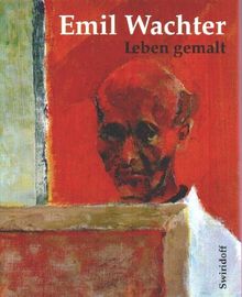 Emil Wachter: Leben gemalt