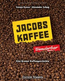 Jacobs-Kaffee ... wunderbar!: Eine Bremer Kaffeegeschichte