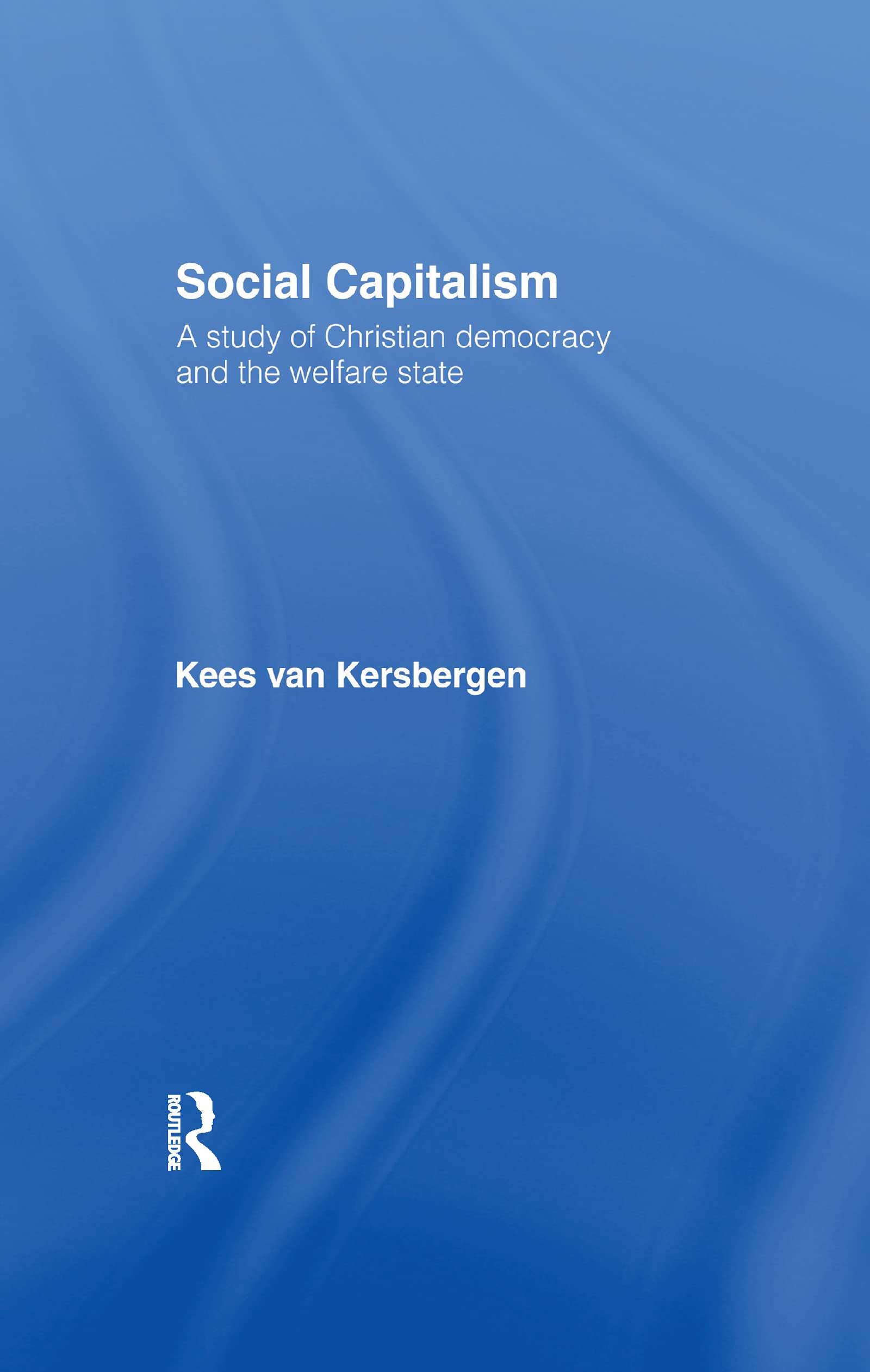 Kersbergen, Kees van Social Capitalism, A Study Of Christian Democracy And The Welfare State
