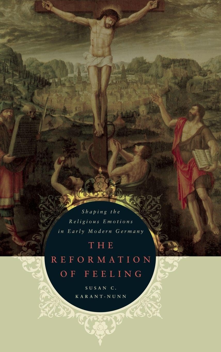 The Reformation of Feeling: Shaping the Religious Emotions in Early Modern Germany