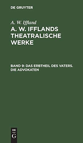 Das Erbtheil des Vaters. Die Advokaten (A. W. Iffland: A. W. Ifflands theatralische Werke)