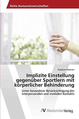 Implizite Einstellung gegenüber Sportlern mit körperlicher Behinderung: Unter besonderer Berücksichtigung des interpersonalen und medialen Kontakts