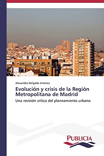 Evolución y crisis de la Región Metropolitana de Madrid: Una revisión crítica del planeamiento urbano