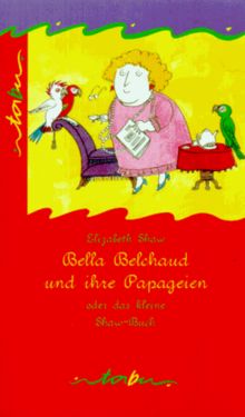 Bella Belchaud und ihre Papageien oder das kleine Shaw- Buch