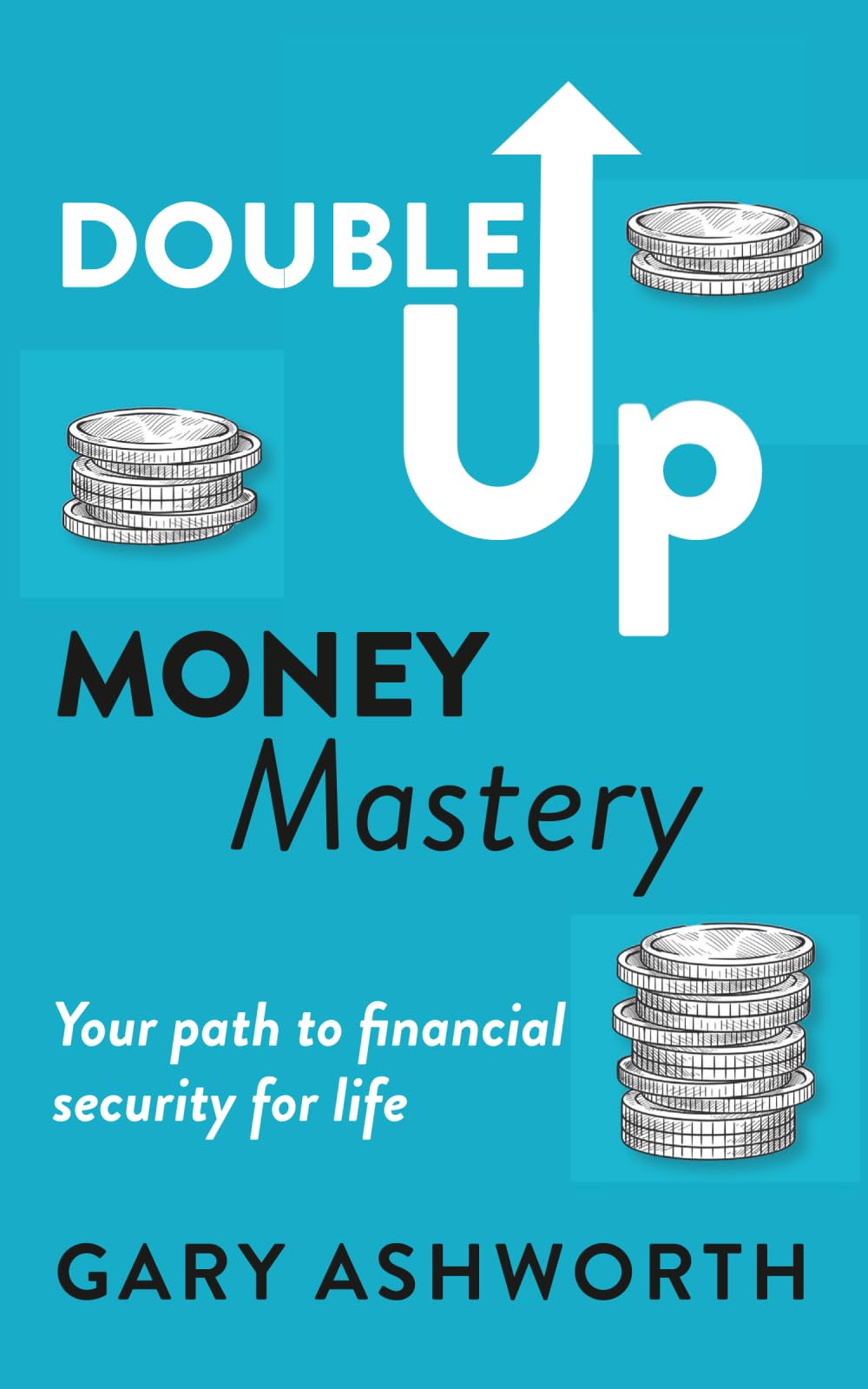 Double Up Money Mastery: Your path to financial security for life: Your path to financial security for life: Your Path to Financial Security