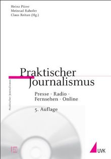 Praktischer Journalismus: Presse, Radio, Fernsehen, Online. Inklusive CD-ROM mit journalistischen Beispielen (Praktischer Journalismus)